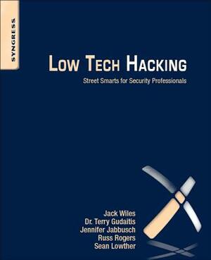 Low Tech Hacking: Street Smarts for Security Professionals by Terry Gudaitis, Jennifer Jabbusch, Jack Wiles