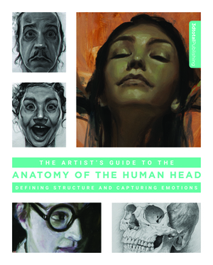 The Artist's Guide to the Anatomy of the Human Head: Defining Structure and Capturing Emotions by 3dtotal Publishing