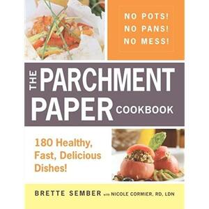 The Parchment Paper Cookbook: 180 Healthy, Fast, Delicious Dishes! by Brette Sember