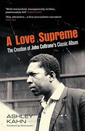 A Love Supreme: The Creation of John Coltrane's Classic Album by Ashley Kahn