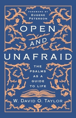 Open and Unafraid: The Psalms as a Guide to Life by W. David O. Taylor