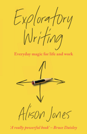 Exploratory Writing: Everyday Magic for Life and Work by Alison Jones