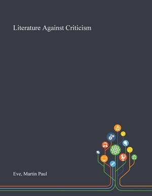 Literature Against Criticism by Martin Paul Eve