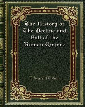 The History of The Decline and Fall of the Roman Empire by Edward Gibbon
