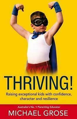 Thriving!: Raising Exceptional Kids with Confidence, Character and Resilience. by Michael Grose by Michael Grose