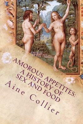 Amorous Appetites: A History of Sex and Food by Aine Collier