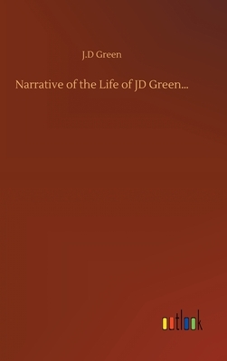 Narrative of the Life of JD Green... by J.D. Green