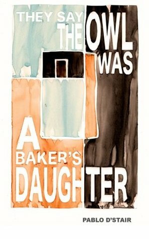 They Say the Owl Was a Baker's Daughter: Four Existential Noirs by Pablo D'Stair