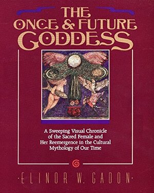 The Once and Future Goddess by Elinor W. Gadon