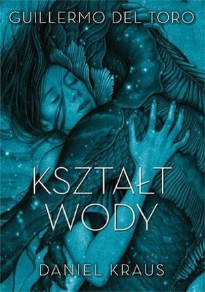 Kształt Wody (Shape of Water) by Guillermo del Toro, Tomasz Biedroń, Daniel Kraus