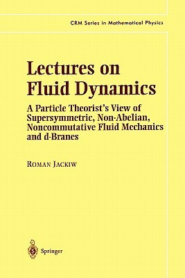Lectures on Fluid Dynamics: A Particle Theorist's View of Supersymmetric, Non-Abelian, Noncommutative Fluid Mechanics and D-Branes by Roman Jackiw