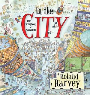 In the City: Our Scrapbook of Souvenirs by Roland Harvey