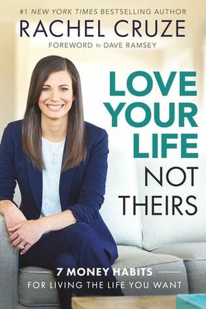 Love Your Life, Not Theirs: 7 Money Habits for Living the Life You Want by Rachel Cruze