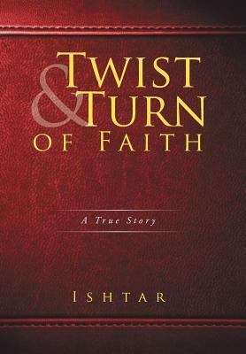 Twist & Turn of Faith: A True Story by Ishtar