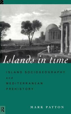 Islands in Time: Island Sociogeography and Mediterranean Prehistory by Mark Patton