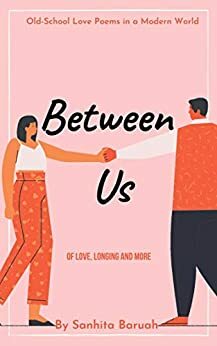 Between Us : Of Love, Longing and More by Sanhita Baruah