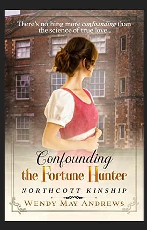 Confounding the Fortune Hunter by Wendy May Andrews