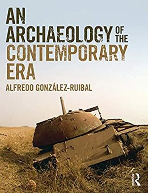 An Archaeology of the Contemporary Era: The Age of Destruction by Alfredo González-Ruibal