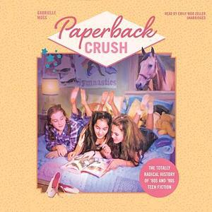 Paperback Crush Lib/E: The Totally Radical History of '80s and '90s Teen Fiction by Gabrielle Moss, Emily Woo Zeller