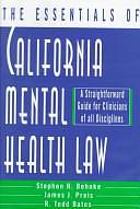 The Essentials of California Mental Health Law: A Straightforward Guide for Clinicians of All Disciplines by Stephen H. Behnke, James Preis, R. Todd Bates