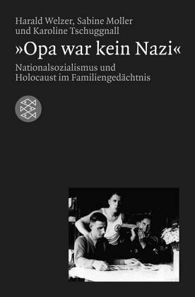 »Opa war kein Nazi«: Nationalsozialismus und Holocaust im Familiengedächtnis by Karoline Tschuggnall, Harald Welzer, Sabine Moller