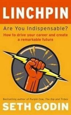 Linchpin: Are You Indispensable?: How to Drive Your Career and Create a Remarkable Future by Seth Godin