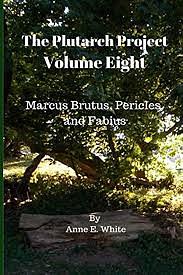 The Plutarch Project Volume Eight: Marcus Brutus, Pericles, and Fabius by Anne E. White, Plutarch