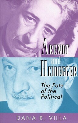 Arendt and Heidegger: The Fate of the Political by Dana Richard Villa