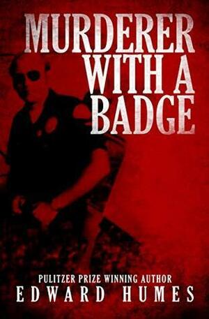 Murderer With a Badge by Edward Humes