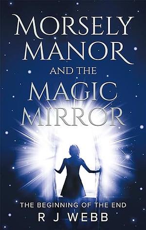 Morsely Manor and the Magic Mirror by R. J. Webb
