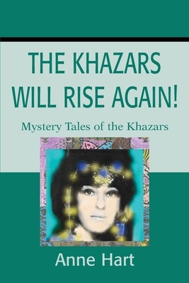 The Khazars Will Rise Again!: Mystery Tales of the Khazars by Anne Hart