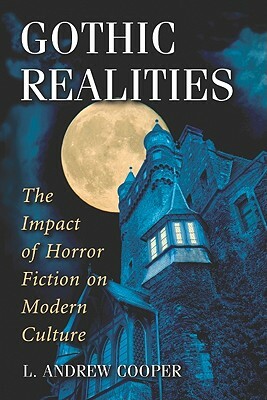 Gothic Realities: The Impact of Horror Fiction on Modern Culture by L. Andrew Cooper