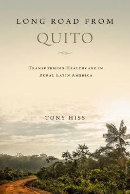 Long Road from Quito: Transforming Health Care in Rural Latin America by Tony Hiss