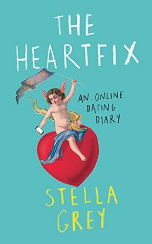 The Heartfix: An Online Dating Diary by Stella Grey