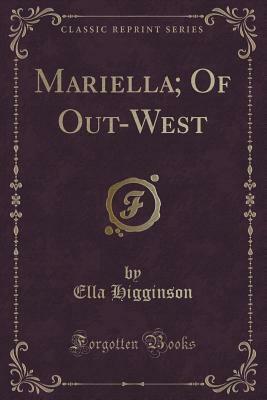 Mariella; Of Out-West (Classic Reprint) by Ella Higginson