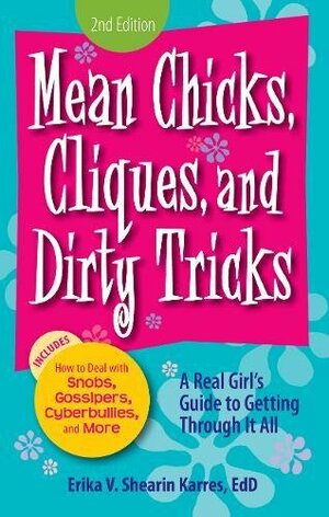 Mean Chicks, Cliques, and Dirty Tricks: A Real Girl's Guide to Getting Through it All by Erika V. Shearin Karres