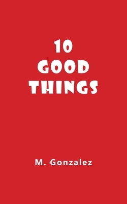 10 Good Things by M. Gonzalez
