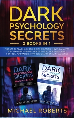 Dark Psychology Secrets: 2 Books in 1: The Art of Reading People & Manipulation - How to Analyze and Influence Anyone through Body Language, Mi by Michael Roberts