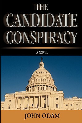 The Candidate Conspiracy by John Odam