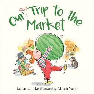 Our Last Trip to the Market by Lorin Clarke