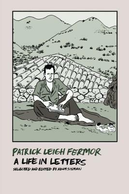 Patrick Leigh Fermor: A Life in Letters by Patrick Leigh Fermor