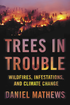 Trees in Trouble: Wildfires, Infestations, and Climate Change Hit the West by Daniel Mathews