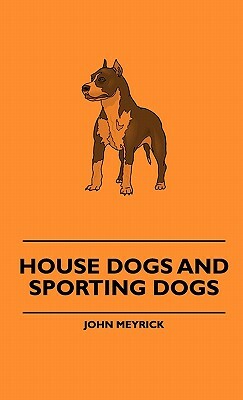 House Dogs and Sporting Dogs by John Meyrick, Edith Wharton