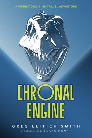 Chronal Engine: A Prehistoric Time-Travel Adventure by Greg Leitich Smith, Blake Henry