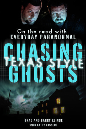 Chasing Ghosts, Texas Style: On the Road with Everyday Paranormal by Barry Klinge, Brad Klinge, Kathy Passero