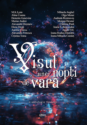 Visul unei nopți de vară by Elena Druță, Demetra Genevine, Ioana Rodica Dumitru, Marius Andrei, Alexandra Petrescu, Aurelia Chircu, Ioana S. Bogorodea, Agape F.H., Olga Menai, Morgan Hexner, Cătălina Pană, Cristina Toma, Andrada Rezmuves, Ioana Mihaela Curaleț, Alina Cosma, Alexandra Drestaru, M.K. Lynn, Mihaela Anghel