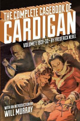 The Complete Casebook of Cardigan, Volume 1: 1931-32 by Will Murray, John Fleming Gould, Frederick Nebel