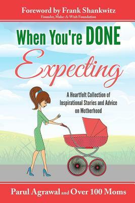 When You're Done Expecting: A Collection of Heartfelt Stories from Mothers All Across the Globe by Parul Agrawal