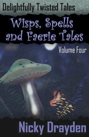 Delightfully Twisted Tales: Wisps, Spells and Faerie Tales by Nicky Drayden