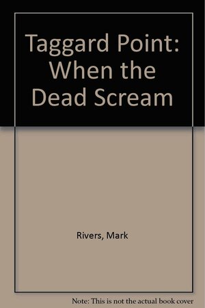 When the Dead Scream by Mark Rivers